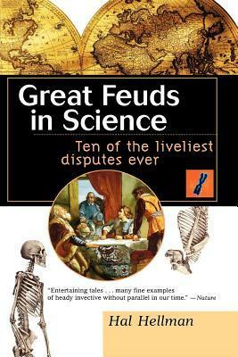 Great Feuds in Science: Ten of the Liveliest Disputes Ever by Hal Hellman