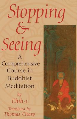 Stopping and Seeing: A Comprehensive Course in Buddhist Meditation by Thomas Cleary