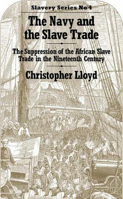 The Navy and the Slave Trade: The Suppression of the African Slave Trade in the Nineteenth Century by Christopher Lloyd