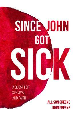 Since John Got Sick by John Greene, Allison Greene