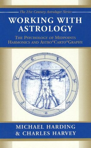 Working with Astrology: The Psychology of Midpoints, Harmonics and Astrocartography by Michael Harding, Charles Harvey