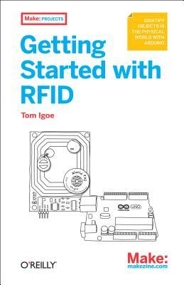 Getting Started with RFID: Identify Objects in the Physical World with Arduino by Tom Igoe