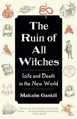 The Ruin of All Witches: Life and Death in the New World by Malcolm Gaskill