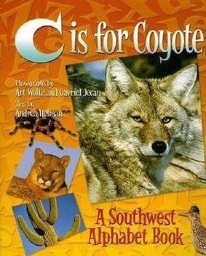 C Is for Coyote : A Southwest Alphabet Book by Gavriel Jecan, Art Wolfe, Andrea Helman, Andrea Helman