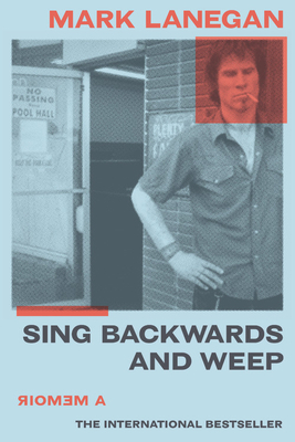 Sing Backwards and Weep: A Memoir by Mark Lanegan