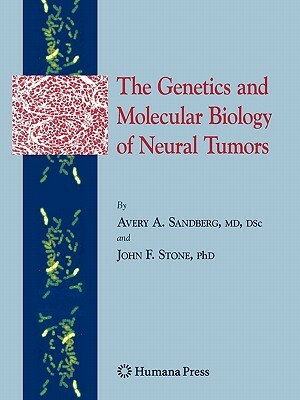 The Genetics and Molecular Biology of Neural Tumors by John F. Stone, Avery A. Sandberg