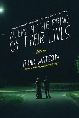 Aliens in the Prime of Their Lives by Brad Watson