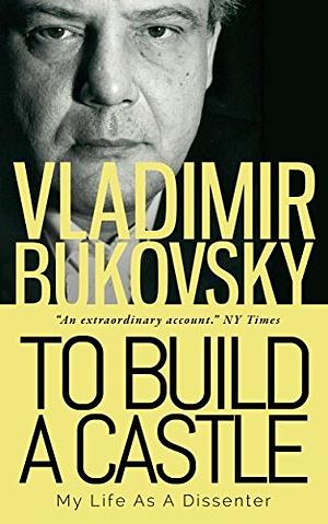 TO BUILD A CASTLE. by Vladimir Bukovsky, Michael Scammell