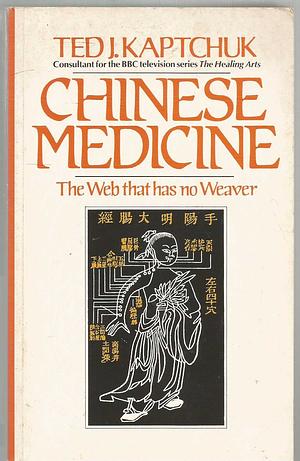 Chinese Medicine: The Web that Has No Weaver by Ted J. Kaptchuk