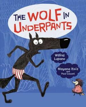 The Wolf in Underpants by Paul Cauuet, Mayana Itoïz, Wilfrid Lupano