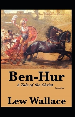 Ben-Hur, A Tale of the Christ [Annotated] by Lew Wallace