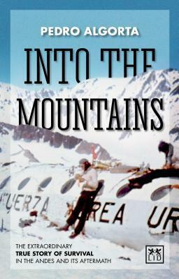 Into the Mountains: The Extraordinary True Story of Survival in the Andes and its Aftermath by Pedro Algorta