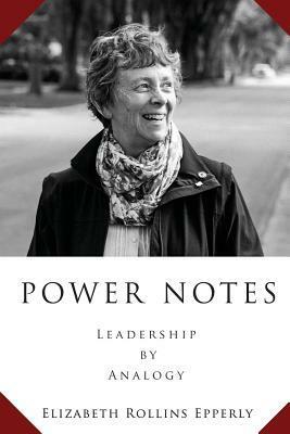 Power Notes: Leadership by Analogy by Elizabeth Rollins Epperly