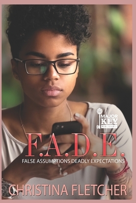 F.A.D.E.: False Assumptions Deadly Expectations by Christina Fletcher