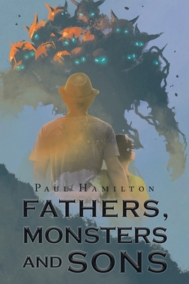 Fathers, Monsters and Sons by Paul Hamilton