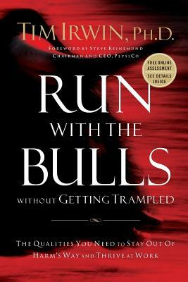 Run with the Bulls Without Getting Trampled: The Qualities You Need to Stay Out of Harm's Way and Thrive at Work by Tim Irwin