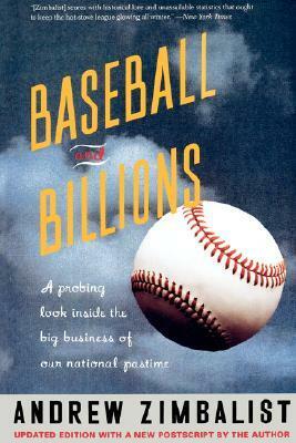 Baseball And Billions: A Probing Look Inside The Big Business Of Our National Pastime by Andrew S. Zimbalist