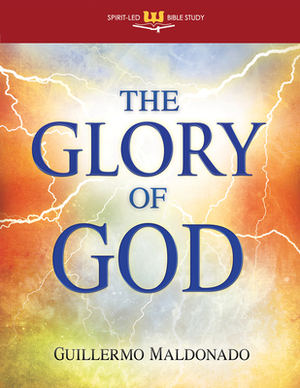 The Glory of God: Experience a Supernatural Encounter with His Presence by Guillermo Maldonado