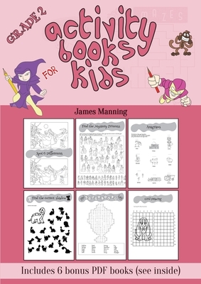 Activity Books Kids (2nd Grade): This book is full of mind stimulating puzzles and activities for children between the ages of 5 and 6. This book is p by James Manning