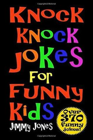 Knock Knock Jokes For Funny Kids: Over 370 really funny, hilarious knock knock jokes that will have the kids in fits of laughter in no time! by Jimmy Jones