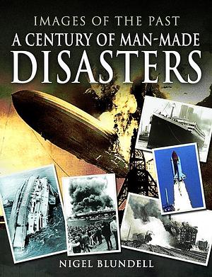 A Century of Man-Made Disasters by Nigel Blundell, Nigel Blundell