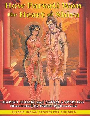 How Parvati Won the Heart of Shiva by Vatsala Sperling, Harish Johari