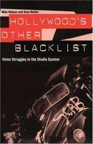 Hollywood's Other Blacklist: Union Struggles in the Studio System by Mike Nielsen, Gene Mailes