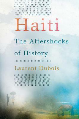 Haiti: The Aftershocks of History by Laurent Dubois