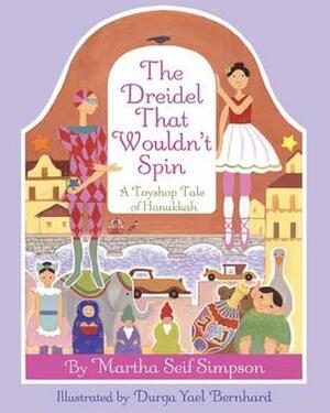 The Dreidel That Wouldn't Spin: A Toyshop Tale of Hanukkah by Martha Seif Simpson, Durga Yael Bernhard