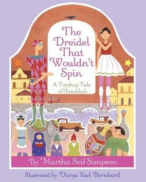 The Dreidel That Wouldn't Spin: A Toyshop Tale of Hanukkah by Durga Yael Bernhard, Martha Seif Simpson