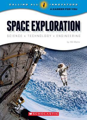 Space Exploration: Science Technology Engineering (Calling All Innovators: A Career for You) by Wil Mara