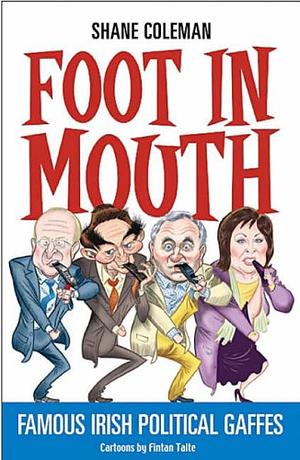 Foot in Mouth: Famous Irish Political Gaffes by Fintan Taite, Shane Coleman