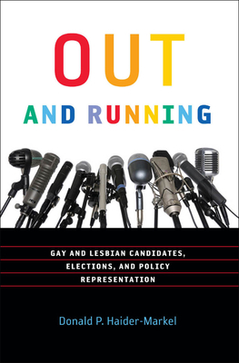 Out and Running: Gay and Lesbian Candidates, Elections, and Policy Representation by Donald P. Haider-Markel