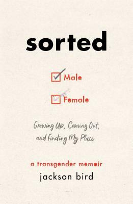 Sorted: Growing Up, Coming Out, and Finding My Place (a Transgender Memoir) by Jackson Bird