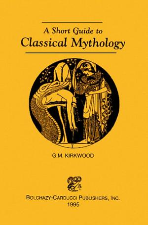 A Short Guide to Classical Mythology by Gordon MacDonald Kirkwood