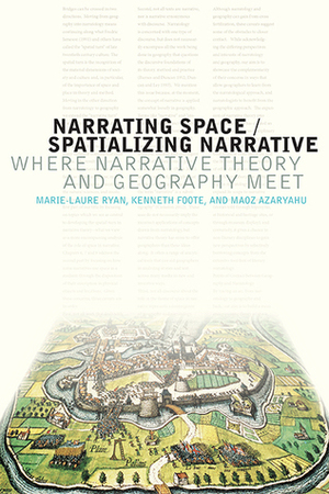 Narrating Space / Spatializing Narrative: Where Narrative Theory and Geography Meet by Kenneth Foote, Maoz Azaryahu, Marie-Laure Ryan