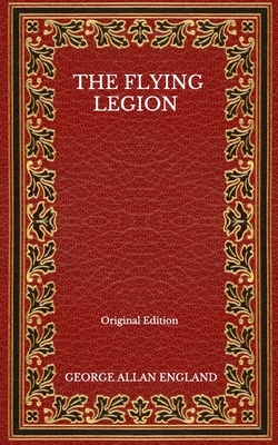 The Flying Legion - Original Edition by George Allan England
