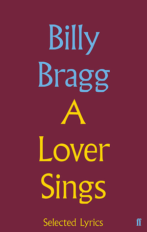 A Lover Sings: Selected Lyrics by Billy Bragg