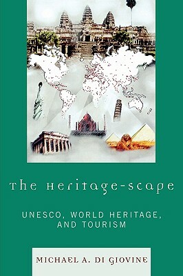 Heritage-Scape: Unesco, World Heritage, and Tourism by Michael A. Di Giovine