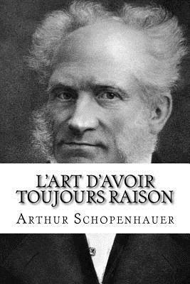 L'Art D'Avoir Toujours Raison by Arthur Schopenhauer, Ben Lemaire, Arthur Tristan Manderley