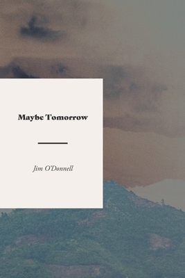 Maybe Tomorrow: A Novel of the Vietnam War by Jim O'Donnell