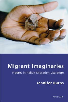 Migrant Imaginaries; Figures in Italian Migration Literature by Jennifer Burns