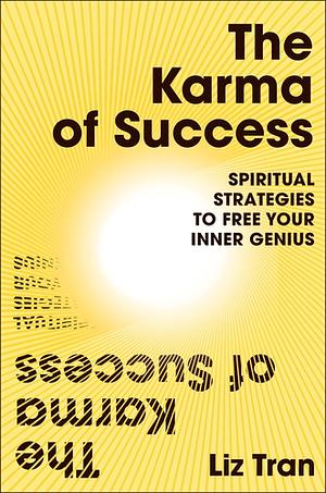 The Karma of Success: Spiritual Strategies to Free Your Inner Genius by Liz Tran