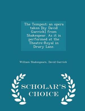 The Tempest; An Opera Taken [by David Garrick] from Shakespear. as It Is Performed at the Theatre-Royal in Drury Lane. - Scholar's Choice Edition by David Garrick, William Shakespeare