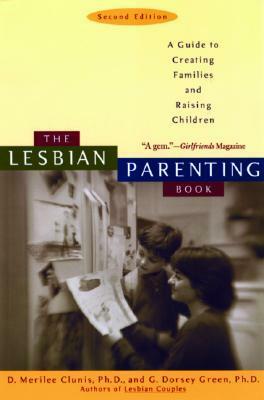 The Lesbian Parenting Book: A Guide to Creating Families and Raising Children by G. Dorsey Green, D. Merilee Clunis