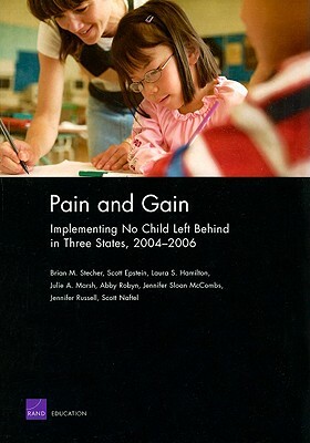 Pain and Gain: Implementing No Child Left Behind in Three States, 2004-2006 by Scott Epstein, Laura S. Hamilton, Brian M. Stecher