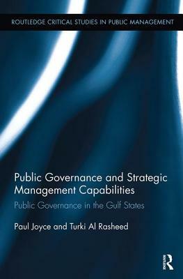 Public Governance and Strategic Management Capabilities: Public Governance in the Gulf States by Paul Joyce, Turki F. Al Rasheed