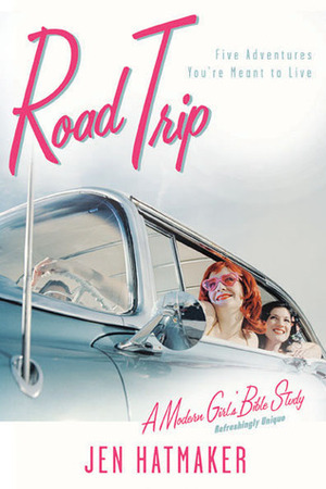 Road Trip: Five Adventures You're Meant To Live by The Navigators, Jen Hatmaker