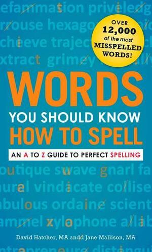 Words You Should Know How to Spell: An A to Z Guide to Perfect Spelling by David Hatcher