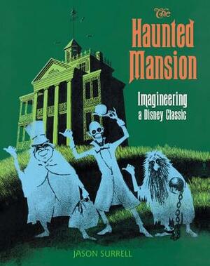 The Haunted Mansion: Imagineering a Disney Classic by Jason Surrell